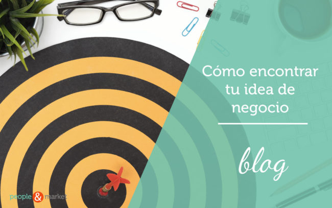 como-encontrar-tu-idea-de-negocio-people-and-market-blog-01 Cómo encontrar tu idea de negocio.