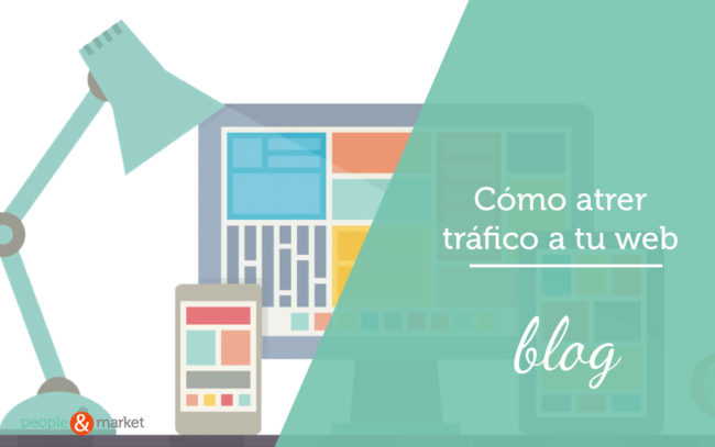 como-atraer-trafico-a-tu-web-people-and-market-blog Como atraer tráfico a tu web.