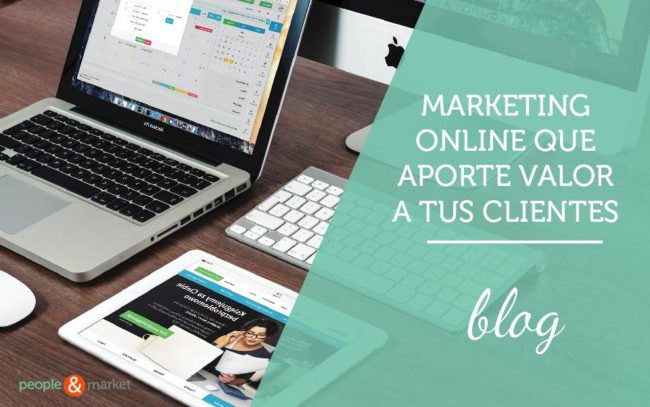 marketing-online-que-aporte-valor-a-tus-clientes-people-and-market Marketing online que aporte valor a tus clientes.